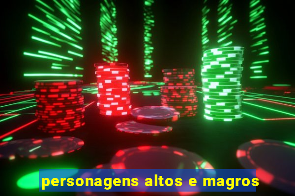 personagens altos e magros